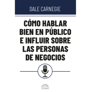 "Cómo hablar bien en público e influir sobre personas de negocios - Dale Carnegie"